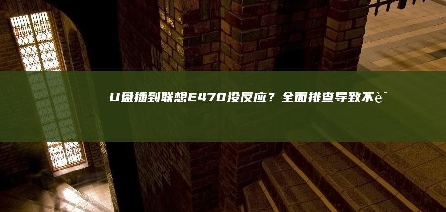 插到E470没反应？全面排查导致不识