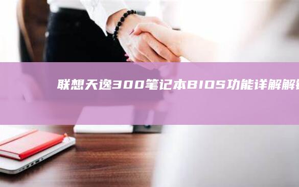 联想天逸300笔记本BIOS功能详解解锁隐