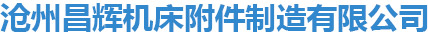沧州昌辉机床附件制造有限公司