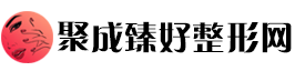 聚成臻好整形网：臻选美好